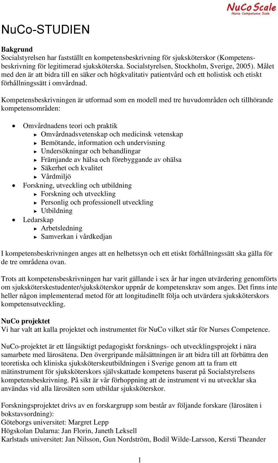 Kompetensbeskrivningen är utformad som en modell med tre huvudområden och tillhörande kompetensområden: Omvårdnadens teori och praktik Omvårdnadsvetenskap och medicinsk vetenskap Bemötande,