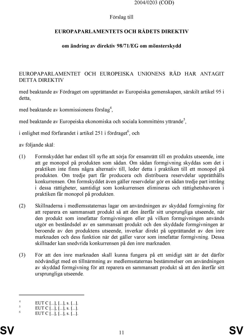 yttrande 5, i enlighet med förfarandet i artikel 251 i fördraget 6, och av följande skäl: (1) Formskyddet har endast till syfte att sörja för ensamrätt till en produkts utseende, inte att ge monopol