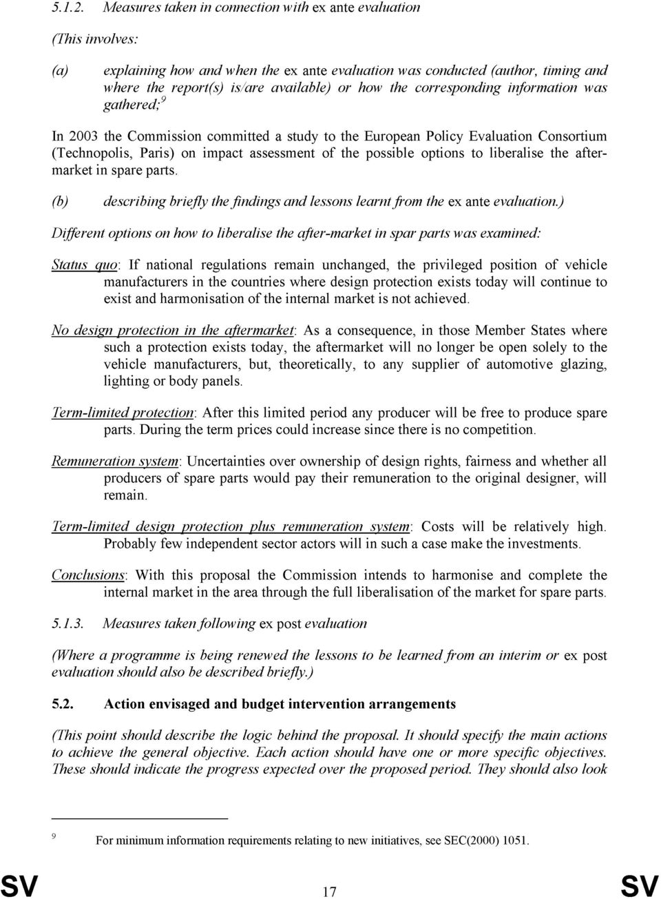 the corresponding information was gathered; 9 In 2003 the Commission committed a study to the European Policy Evaluation Consortium (Technopolis, Paris) on impact assessment of the possible options