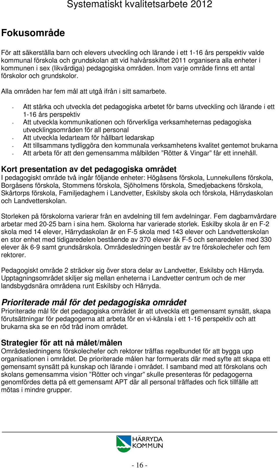 - Att stärka och utveckla det pedagogiska arbetet för barns utveckling och lärande i ett 1-16 års perspektiv - Att utveckla kommunikationen och förverkliga verksamheternas pedagogiska