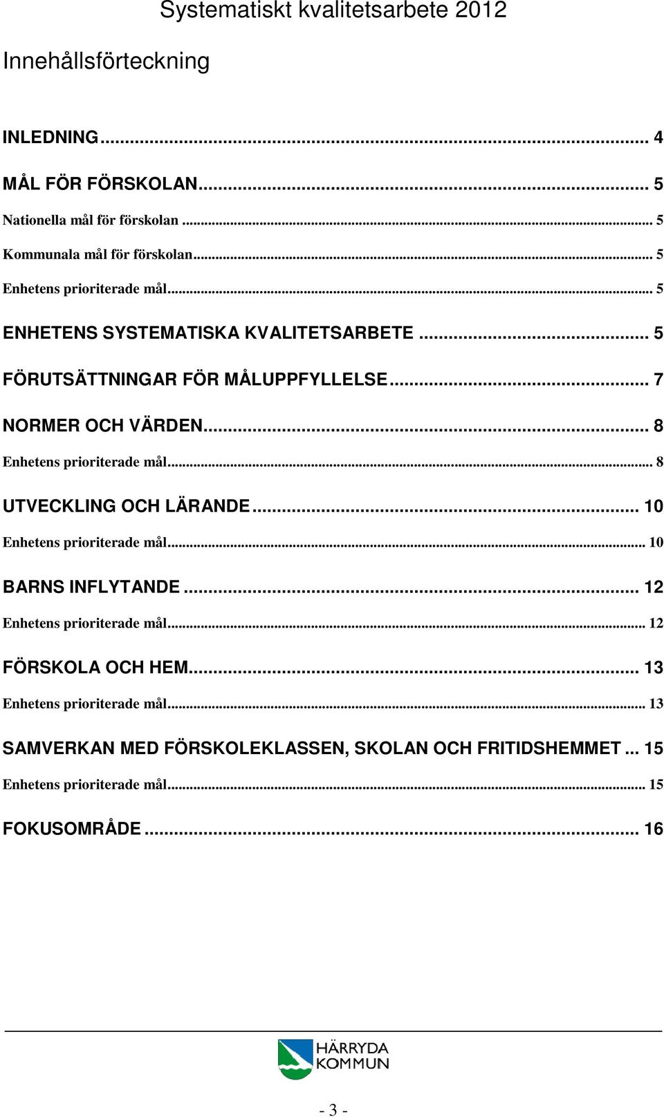 .. 8 Enhetens prioriterade mål... 8 UTVECKLING OCH LÄRANDE... 10 Enhetens prioriterade mål... 10 BARNS INFLYTANDE... 12 Enhetens prioriterade mål.