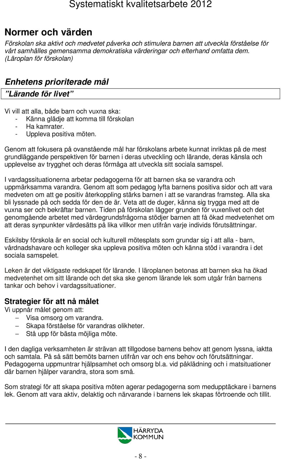 Genom att fokusera på ovanstående mål har förskolans arbete kunnat inriktas på de mest grundläggande perspektiven för barnen i deras utveckling och lärande, deras känsla och upplevelse av trygghet