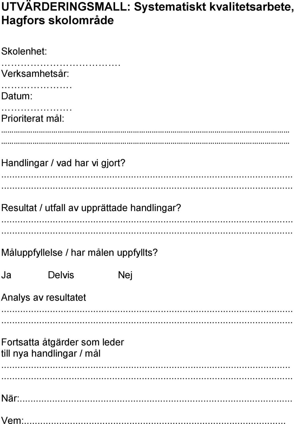 Resultat / utfall av upprättade handlingar? Måluppfyllelse / har målen uppfyllts?