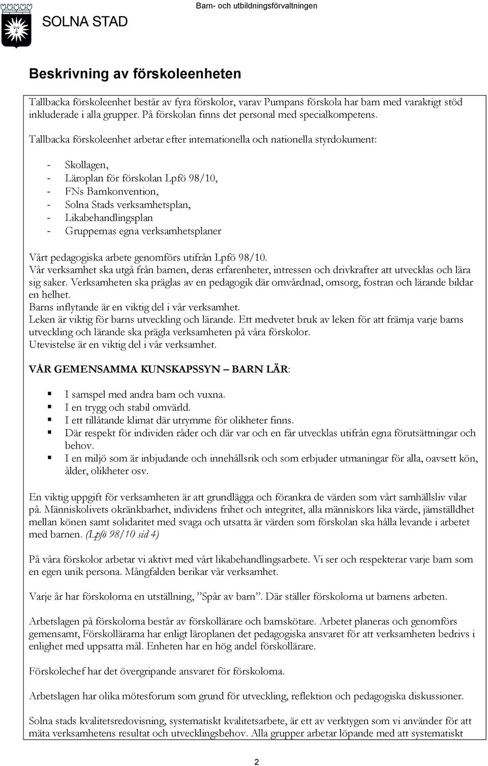 Tallbacka förskoleenhet arbetar efter internationella och nationella styrdokument: - Skollagen, - Läroplan för förskolan Lpfö 98/10, - FNs Barnkonvention, - Solna Stads verksamhetsplan, -