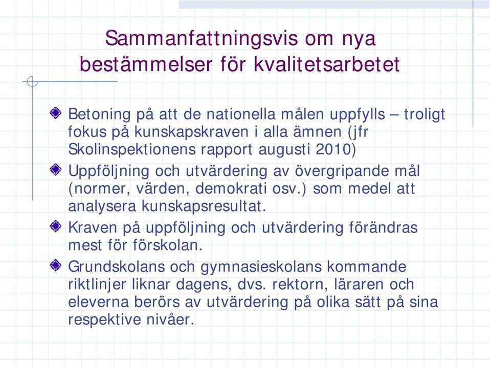 ) som medel att analysera kunskapsresultat. Kraven på uppföljning och utvärdering förändras mest för förskolan.