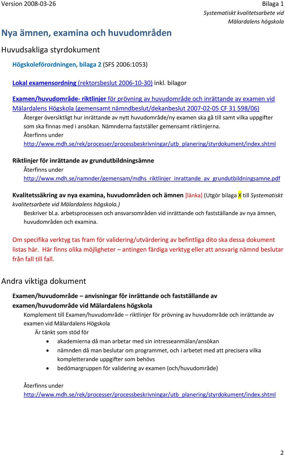 hur inrättande av nytt huvudområde/ny examen ska gå till samt vilka uppgifter som ska finnas med i ansökan. Nämnderna fastställer gemensamt riktlinjerna. Återfinns under http://www.mdh.