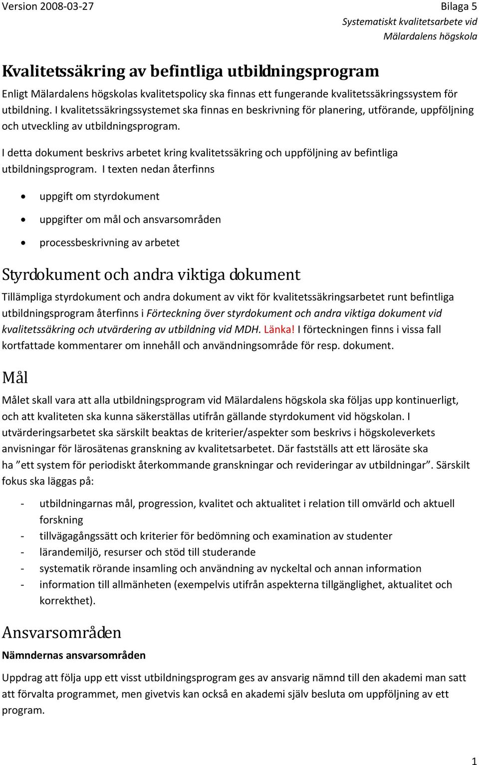 I detta dokument beskrivs arbetet kring kvalitetssäkring och uppföljning av befintliga utbildningsprogram.