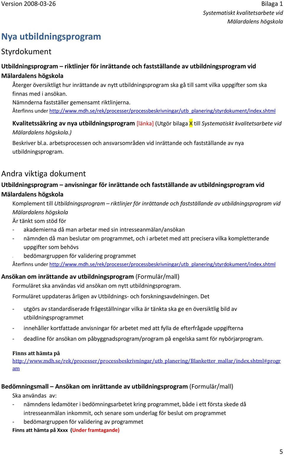 se/rek/processer/processbeskrivningar/utb_planering/styrdokument/index.shtml Kvalitetssäkring av nya utbildningsprogram [länka] (Utgör bilaga X till.) Beskriver bl.a. arbetsprocessen och ansvarsområden vid inrättande och fastställande av nya utbildningsprogram.