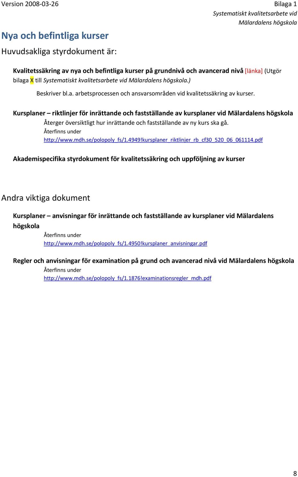 Kursplaner riktlinjer för inrättande och fastställande av kursplaner vid Återger översiktligt hur inrättande och fastställande av ny kurs ska gå. Återfinns under http://www.mdh.se/polopoly_fs/1.4949!