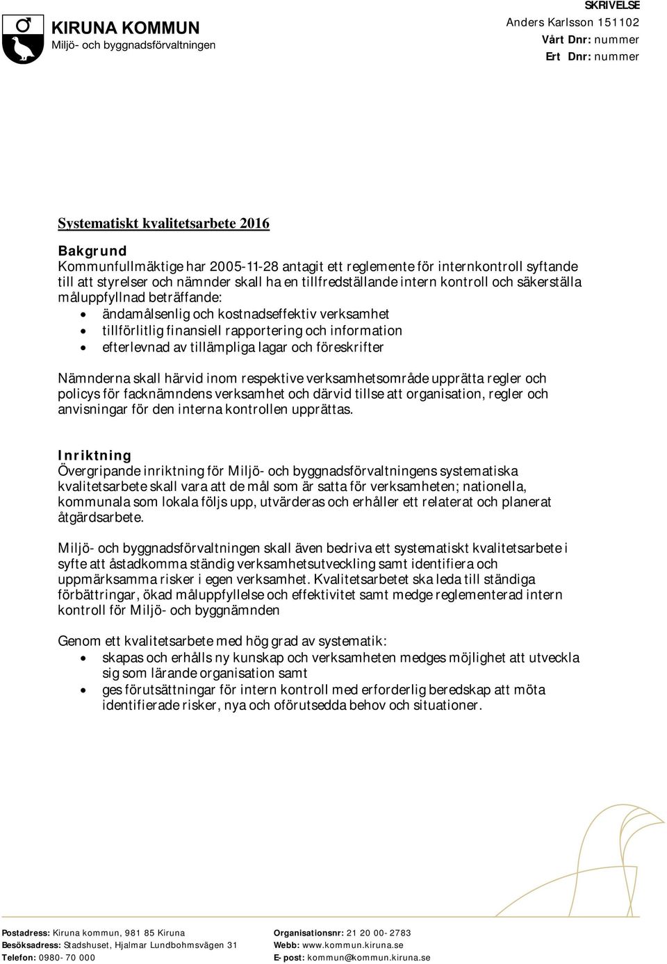 information efterlevnad av tillämpliga lagar och föreskrifter Nämnderna skall härvid inom respektive verksamhetsområde upprätta regler och policys för fackens verksamhet och därvid tillse att