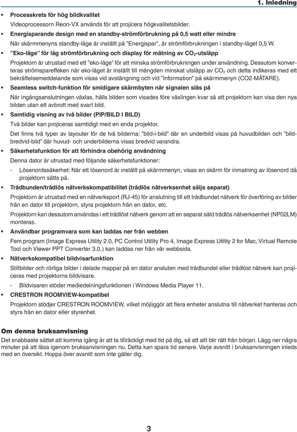 Eko-läge för låg strömförbrukning och display för mätning av CO 2 -utsläpp 1. Inledning Projektorn är utrustad med ett eko-läge för att minska strömförbrukningen under användning.