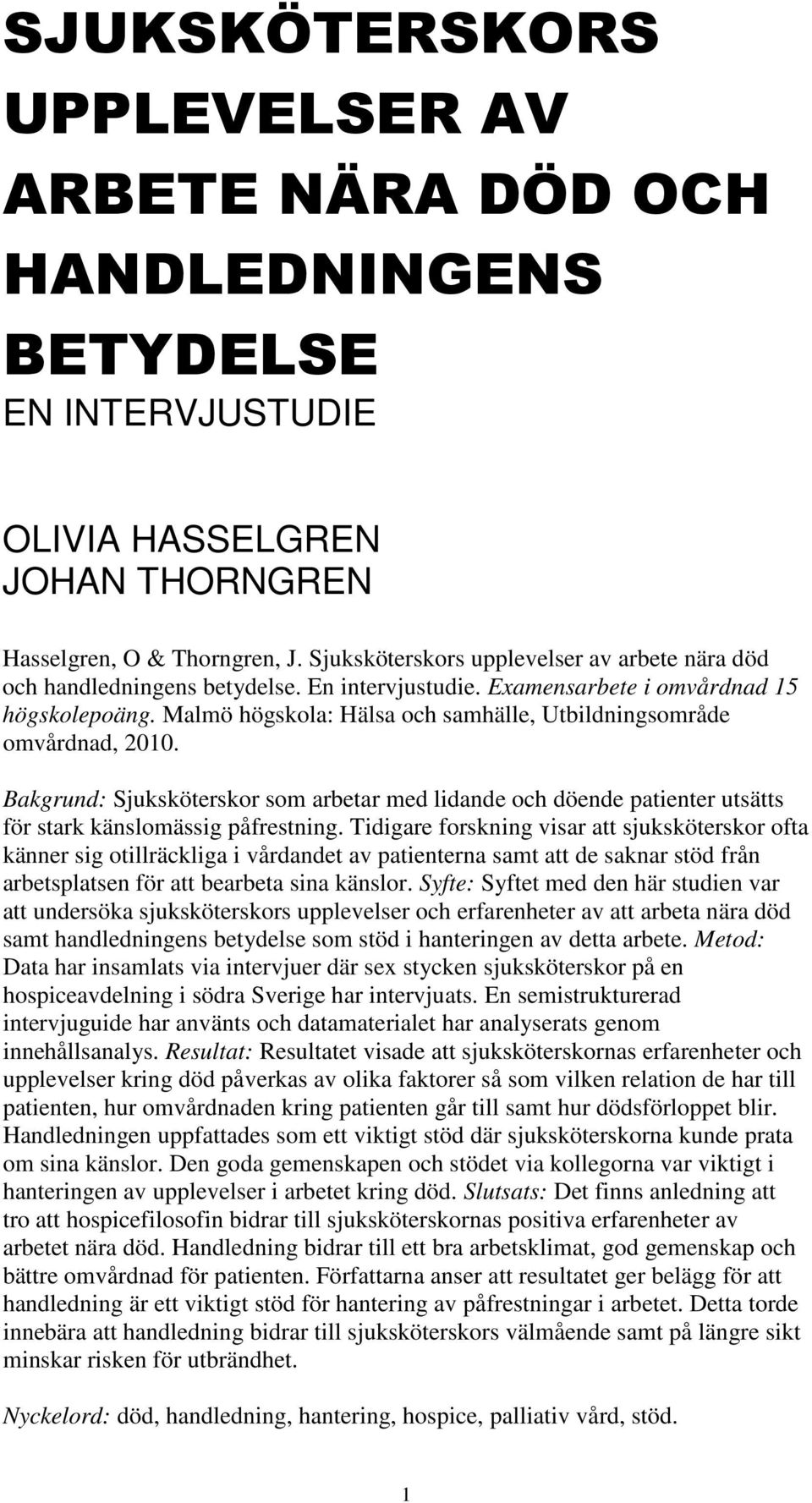 Malmö högskola: Hälsa och samhälle, Utbildningsområde omvårdnad, 2010. Bakgrund: Sjuksköterskor som arbetar med lidande och döende patienter utsätts för stark känslomässig påfrestning.