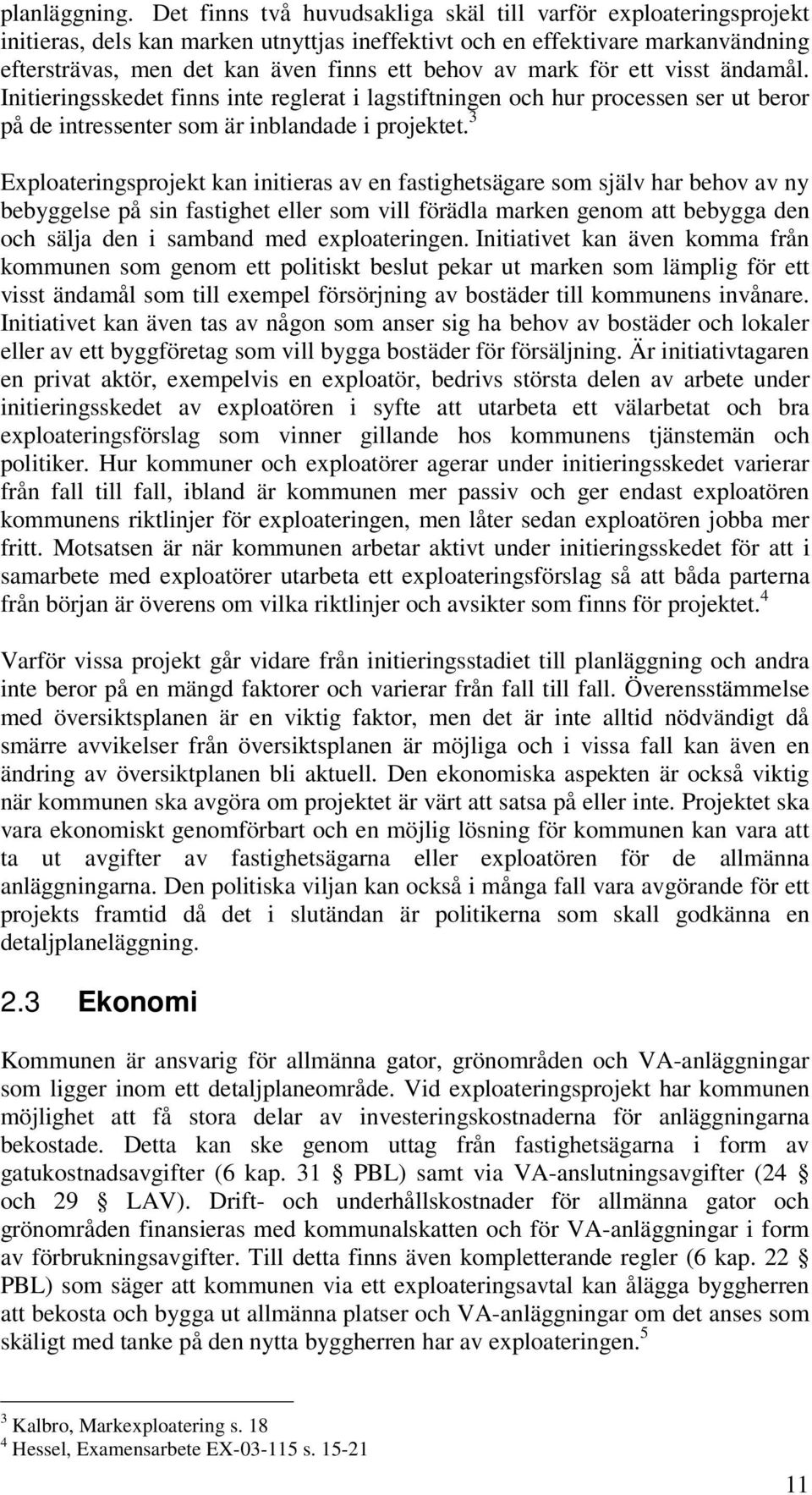 mark för ett visst ändamål. Initieringsskedet finns inte reglerat i lagstiftningen och hur processen ser ut beror på de intressenter som är inblandade i projektet.