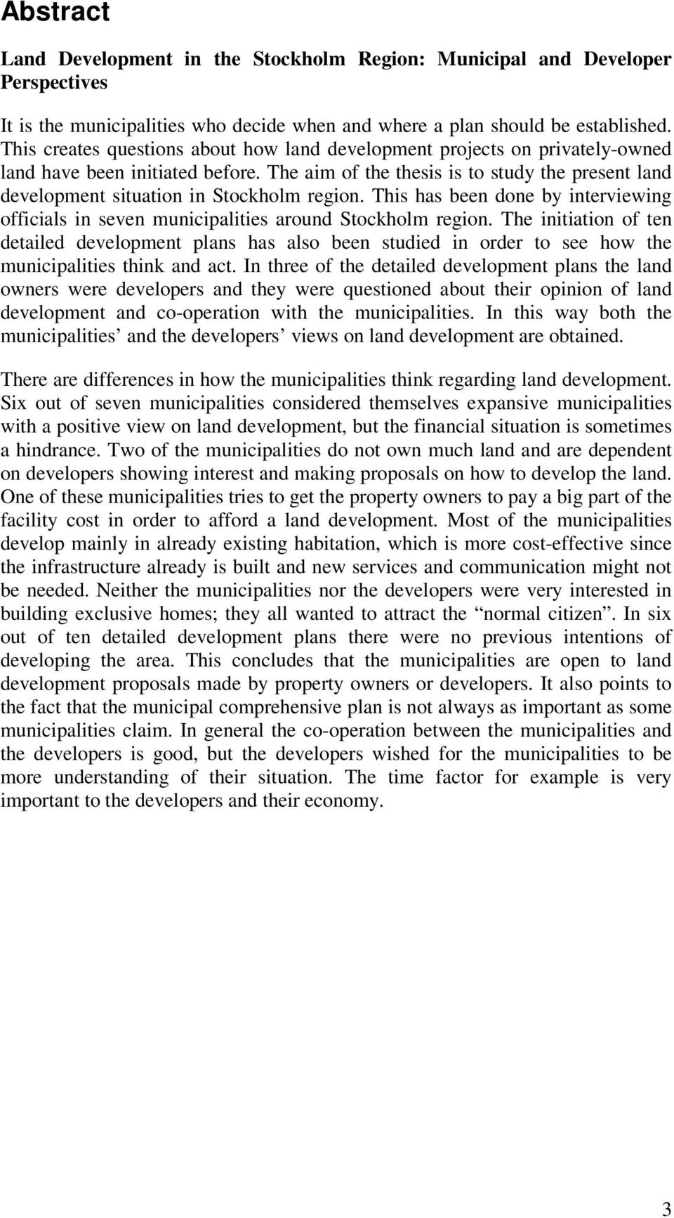 The aim of the thesis is to study the present land development situation in Stockholm region. This has been done by interviewing officials in seven municipalities around Stockholm region.