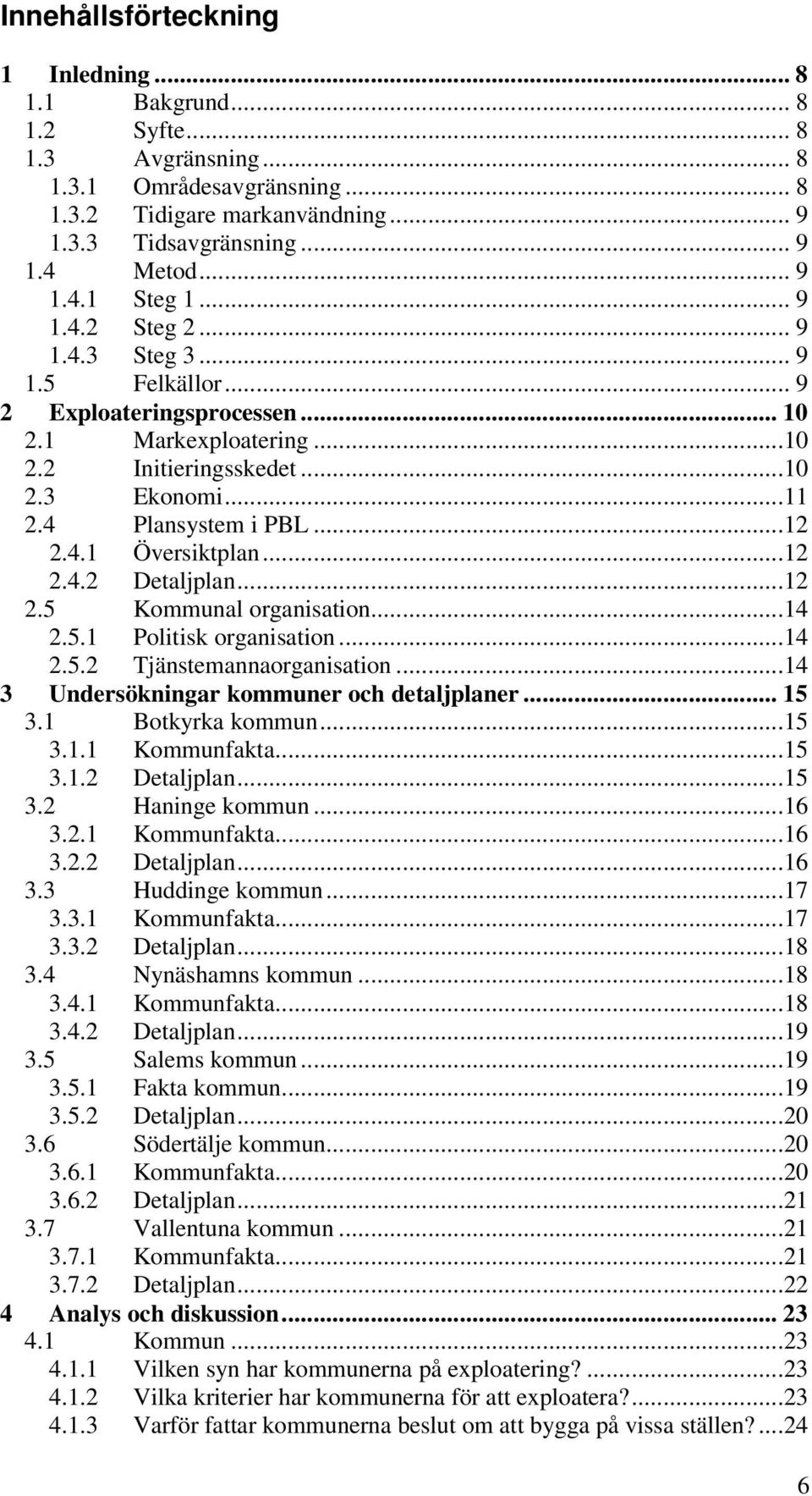 ..12 2.4.2 Detaljplan...12 2.5 Kommunal organisation...14 2.5.1 Politisk organisation...14 2.5.2 Tjänstemannaorganisation...14 3 Undersökningar kommuner och detaljplaner... 15 3.1 Botkyrka kommun.