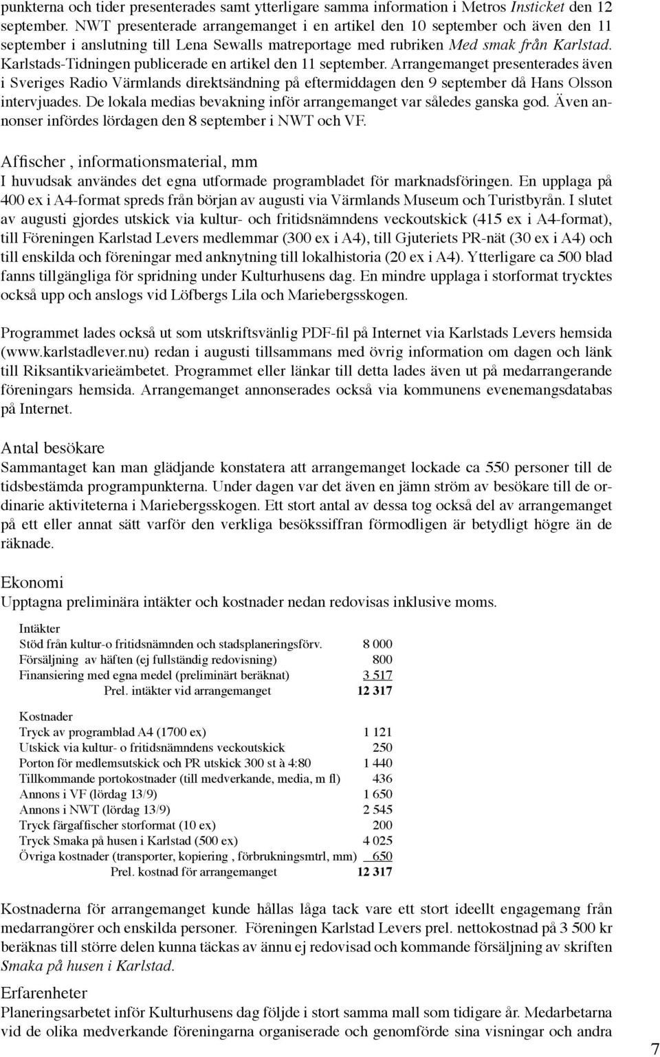 Karlstads-Tidningen publicerade en artikel den 11 september. Arrangemanget presenterades även i Sveriges Radio Värmlands direktsändning på eftermiddagen den 9 september då Hans Olsson intervjuades.