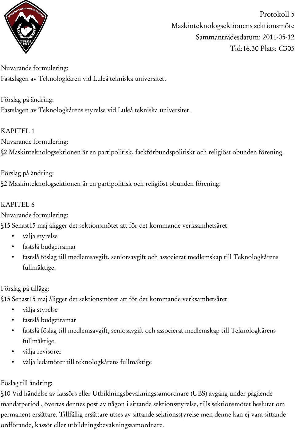 Förslag på ändring: 2 Maskinteknologsektionen är en partipolitisk och religiöst obunden förening.