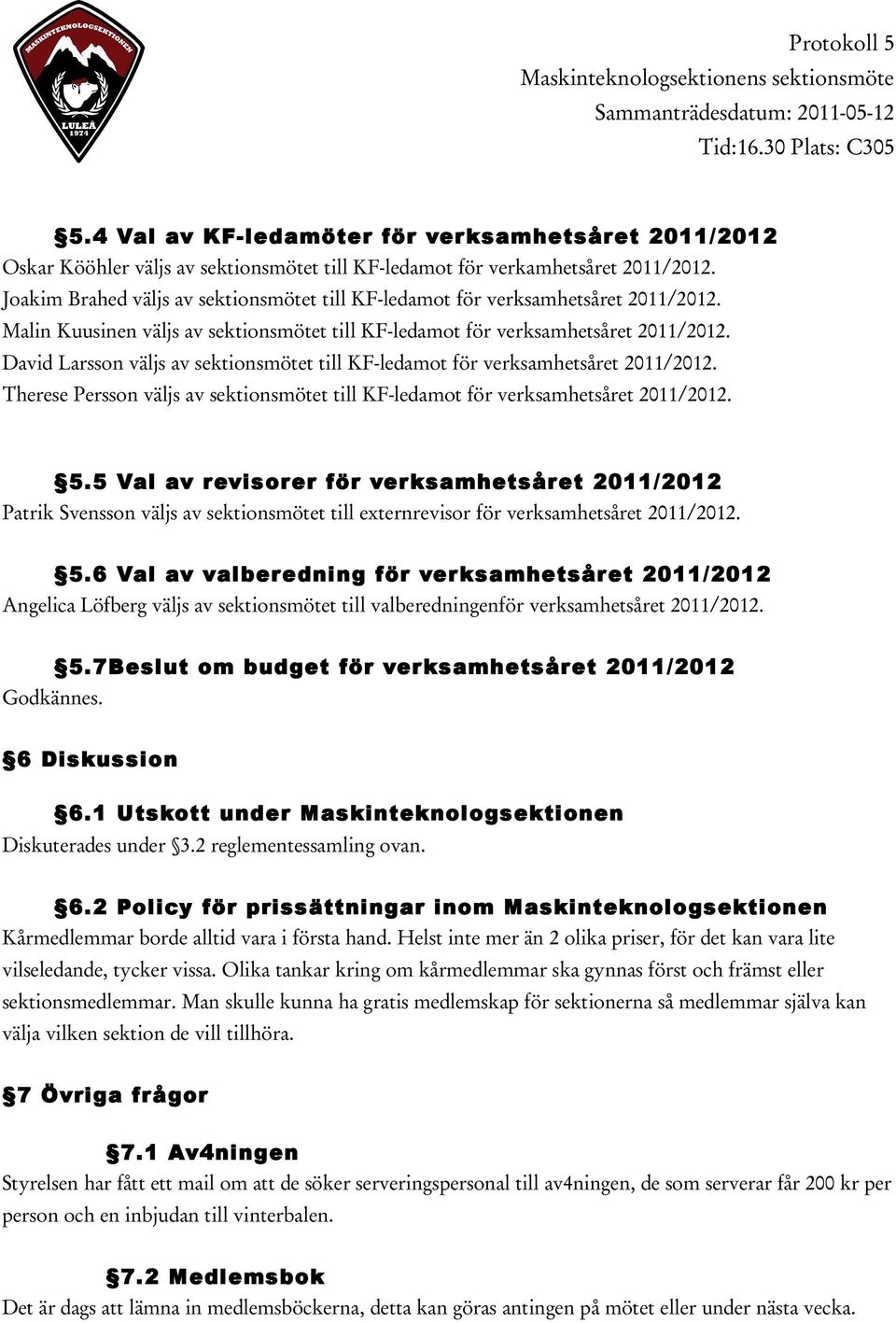 David Larsson väljs av sektionsmötet till KF-ledamot för verksamhetsåret 2011/2012. Therese Persson väljs av sektionsmötet till KF-ledamot för verksamhetsåret 2011/2012. 5.