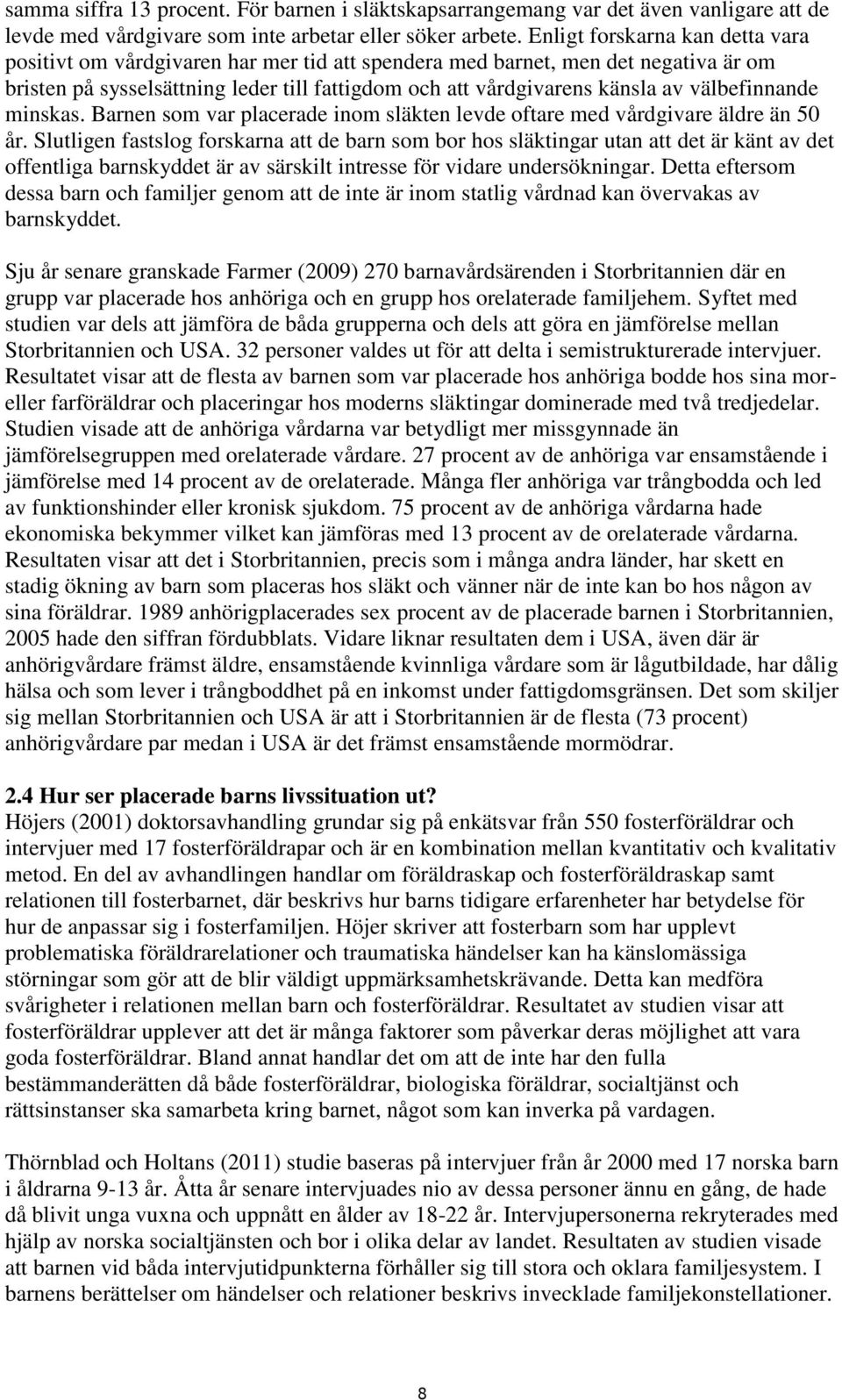 välbefinnande minskas. Barnen som var placerade inom släkten levde oftare med vårdgivare äldre än 50 år.