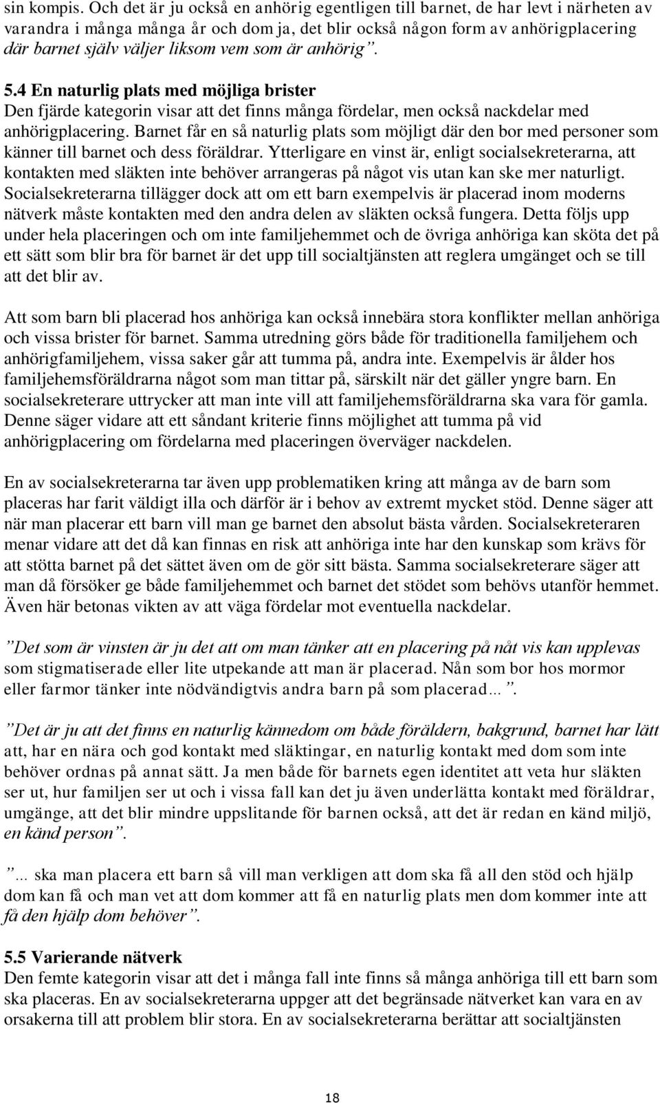 som är anhörig. 5.4 En naturlig plats med möjliga brister Den fjärde kategorin visar att det finns många fördelar, men också nackdelar med anhörigplacering.