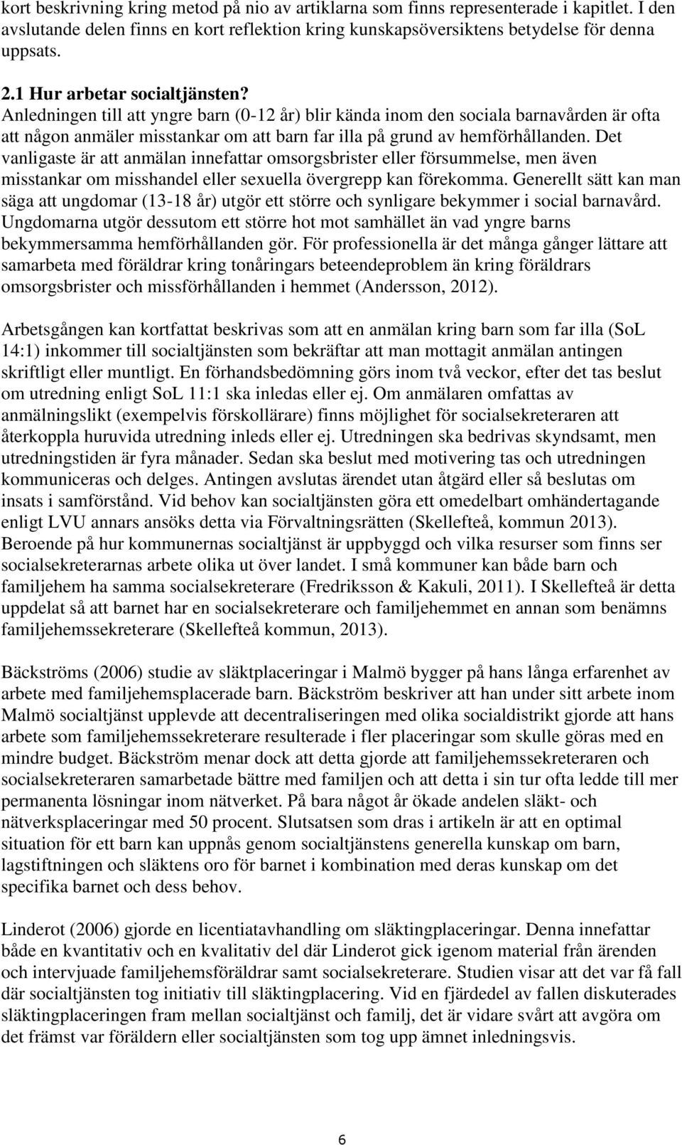 Det vanligaste är att anmälan innefattar omsorgsbrister eller försummelse, men även misstankar om misshandel eller sexuella övergrepp kan förekomma.