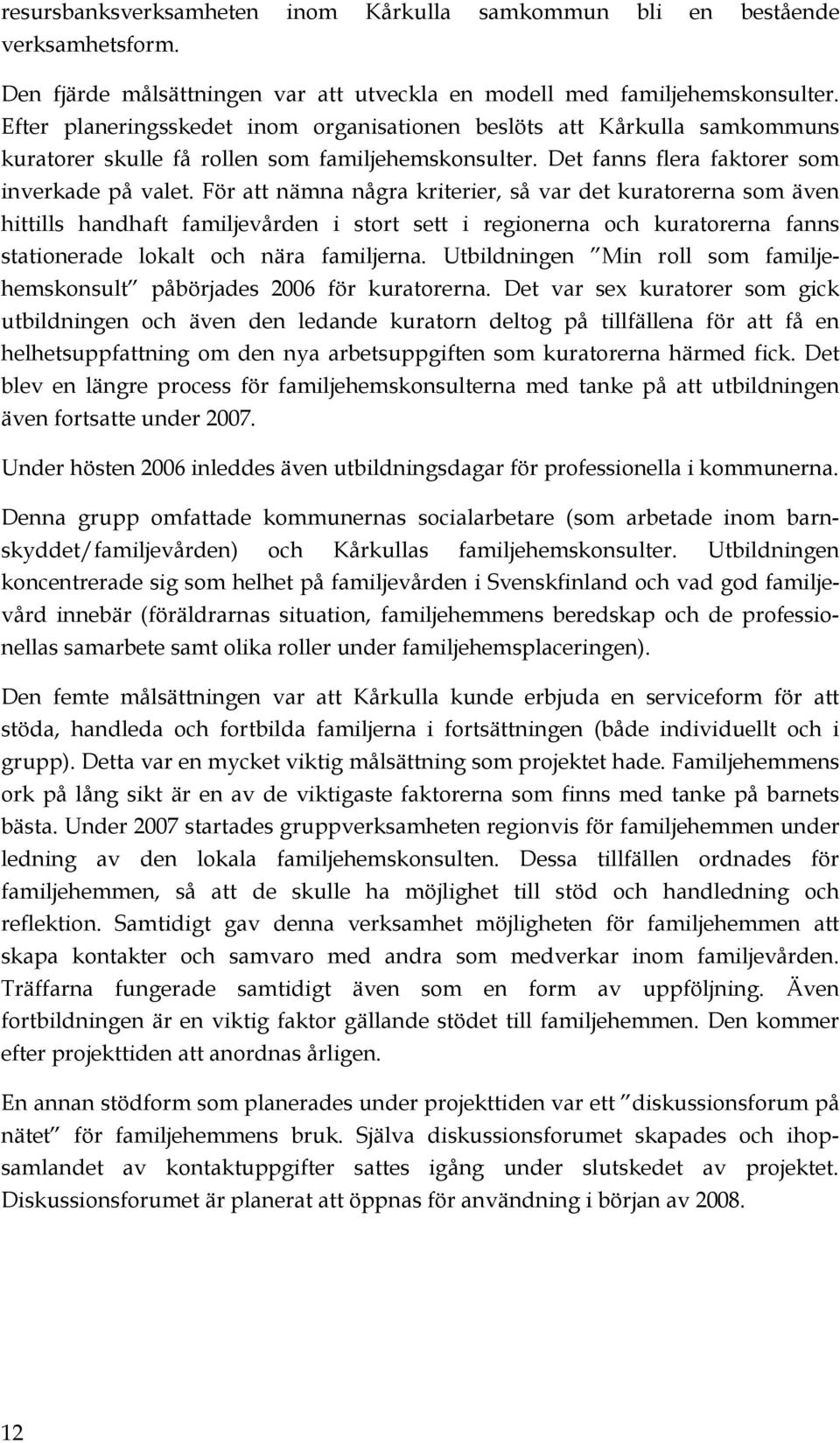 För att nämna några kriterier, så var det kuratorerna som även hittills handhaft familjevården i stort sett i regionerna och kuratorerna fanns stationerade lokalt och nära familjerna.