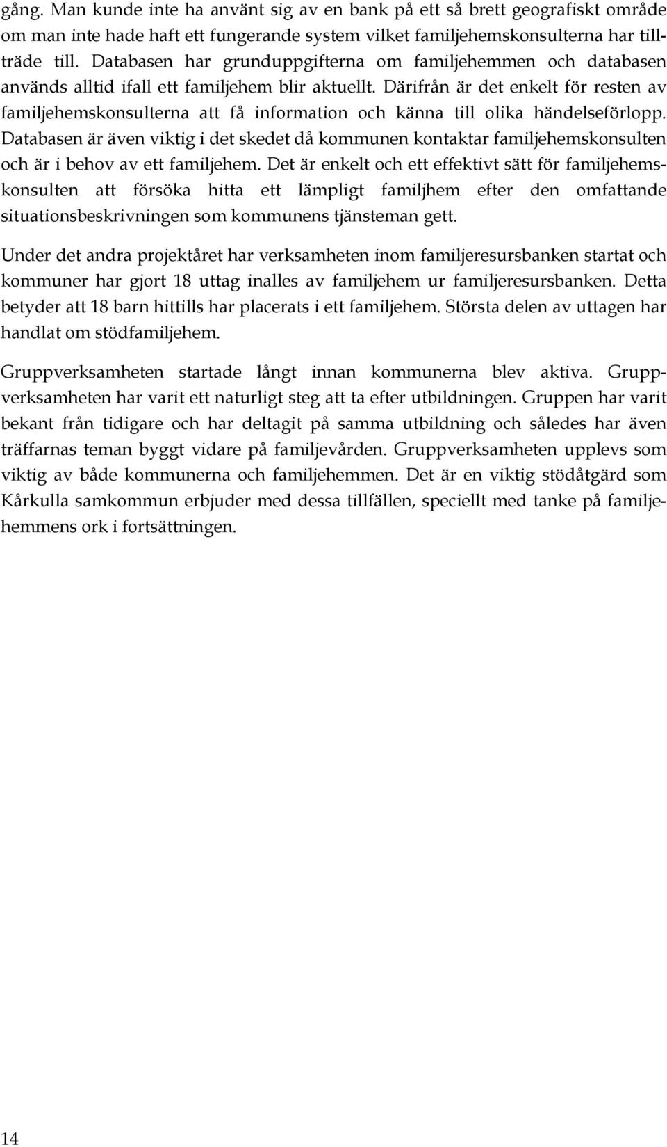 Därifrån är det enkelt för resten av familjehemskonsulterna att få information och känna till olika händelseförlopp.