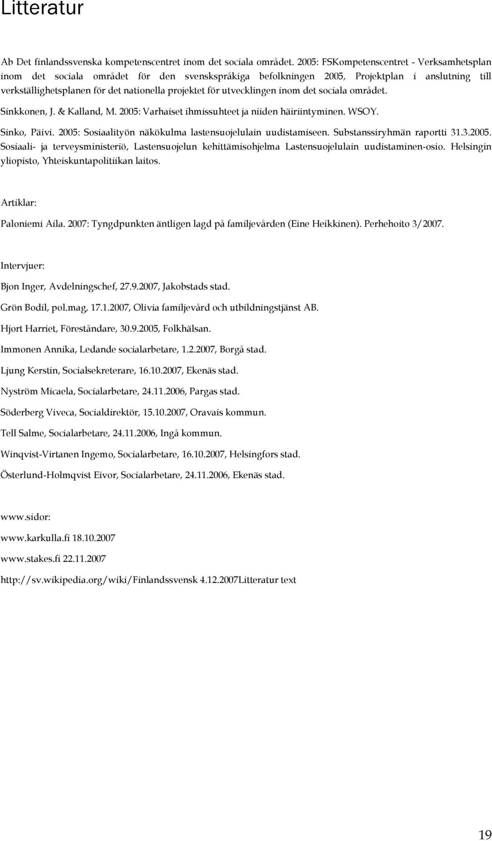 utvecklingen inom det sociala området. Sinkkonen, J. & Kalland, M. 2005: Varhaiset ihmissuhteet ja niiden häiriintyminen. WSOY. Sinko, Päivi.