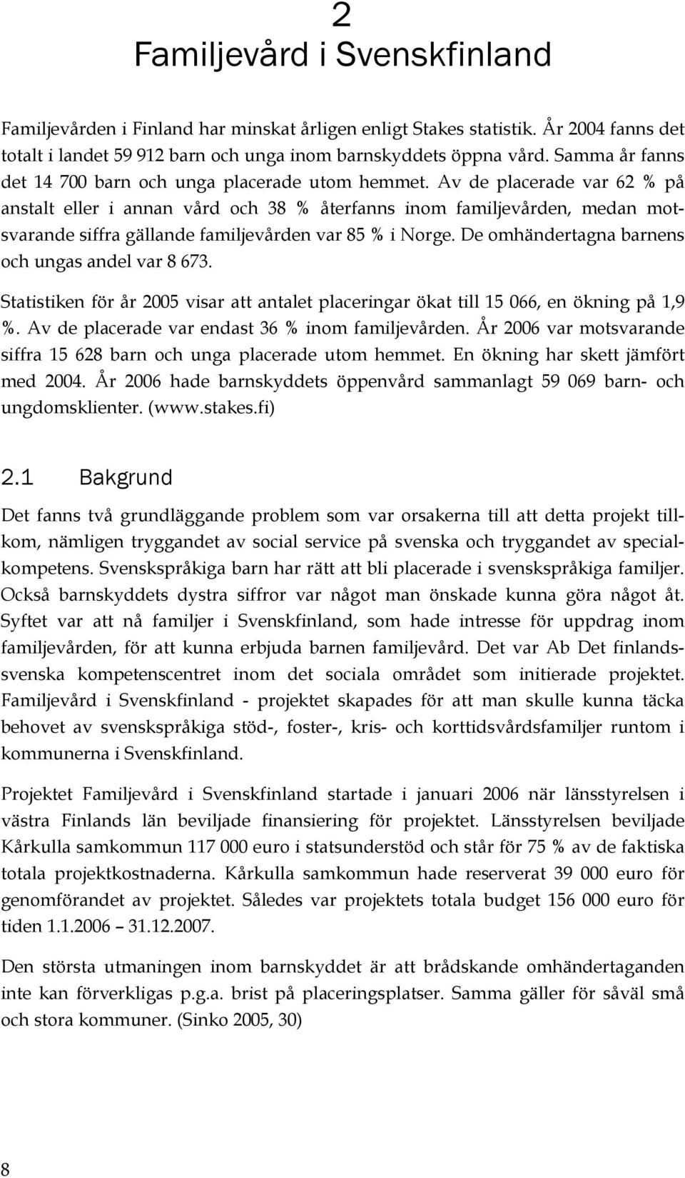 Av de placerade var 62 % på anstalt eller i annan vård och 38 % återfanns inom familjevården, medan motsvarande siffra gällande familjevården var 85 % i Norge.