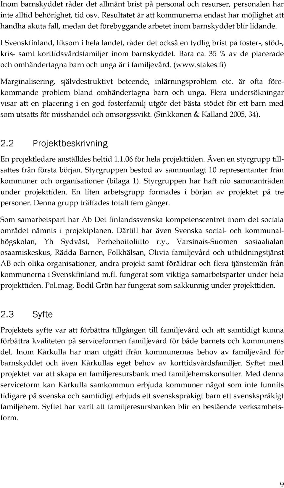 I Svenskfinland, liksom i hela landet, råder det också en tydlig brist på foster-, stöd-, kris- samt korttidsvårdsfamiljer inom barnskyddet. Bara ca.