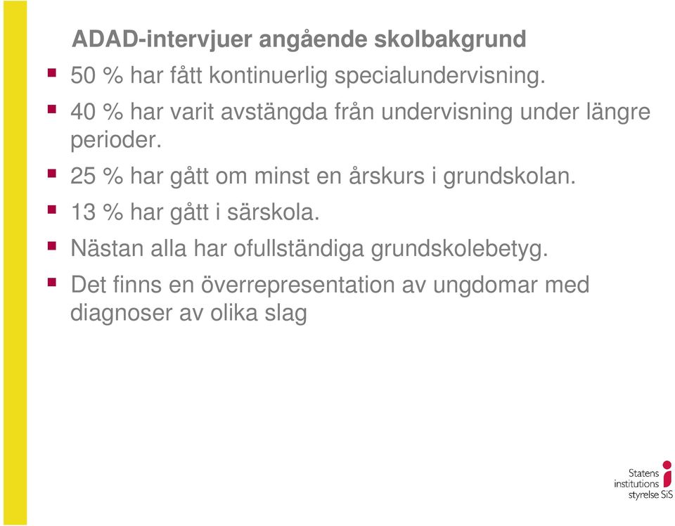 25 % har gått om minst en årskurs i grundskolan. 13 % har gått i särskola.