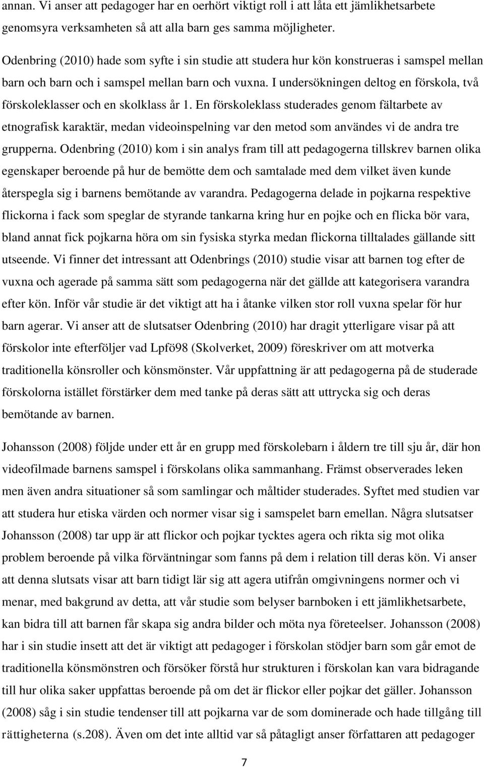 I undersökningen deltog en förskola, två förskoleklasser och en skolklass år 1.