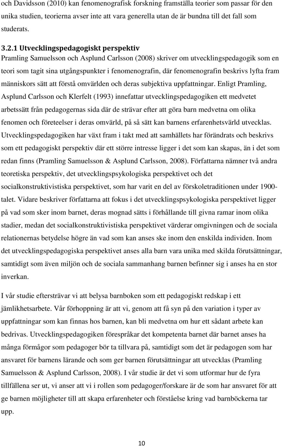 1 Utvecklingspedagogiskt perspektiv Pramling Samuelsson och Asplund Carlsson (2008) skriver om utvecklingspedagogik som en teori som tagit sina utgångspunkter i fenomenografin, där fenomenografin