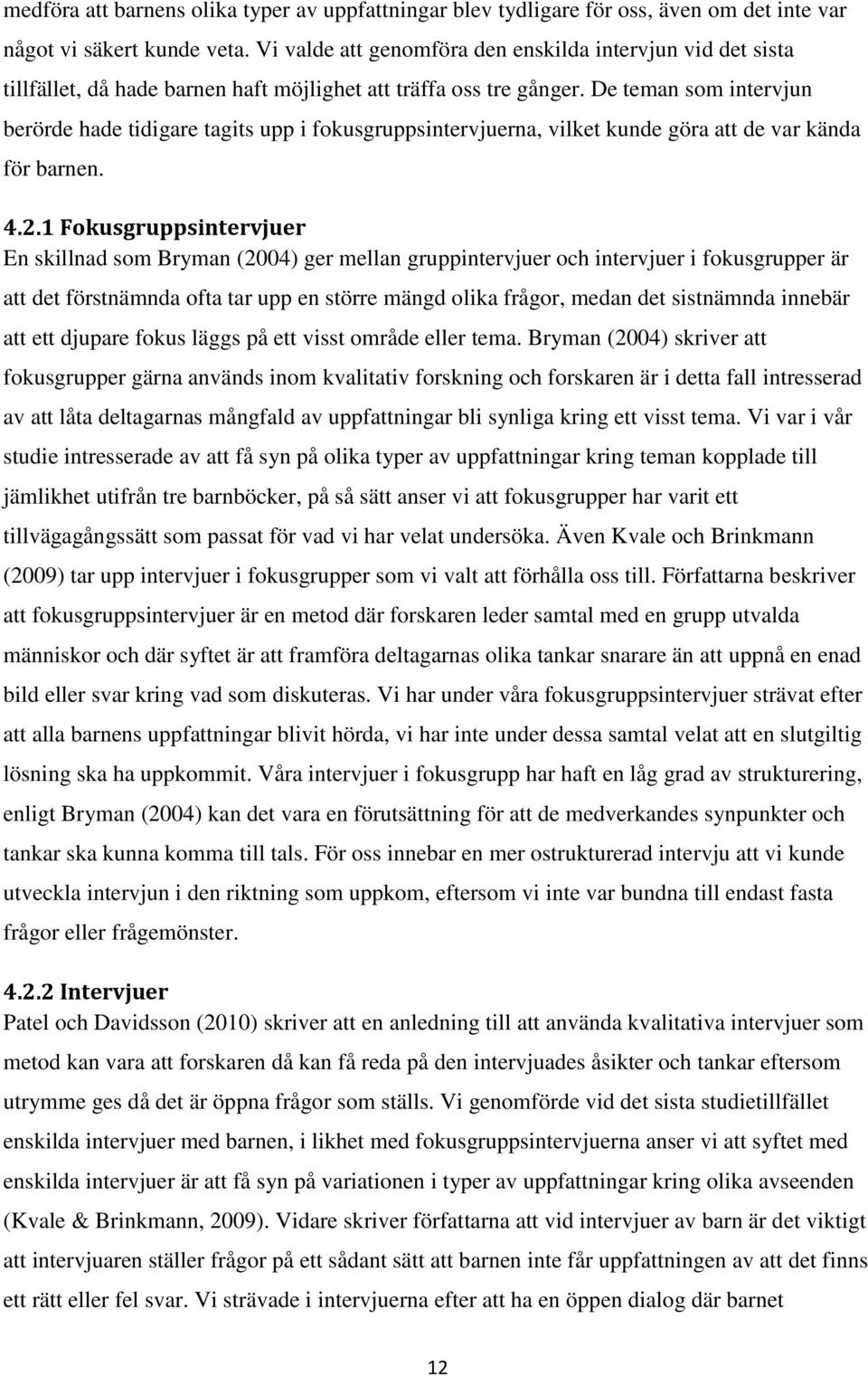 De teman som intervjun berörde hade tidigare tagits upp i fokusgruppsintervjuerna, vilket kunde göra att de var kända för barnen. 4.2.