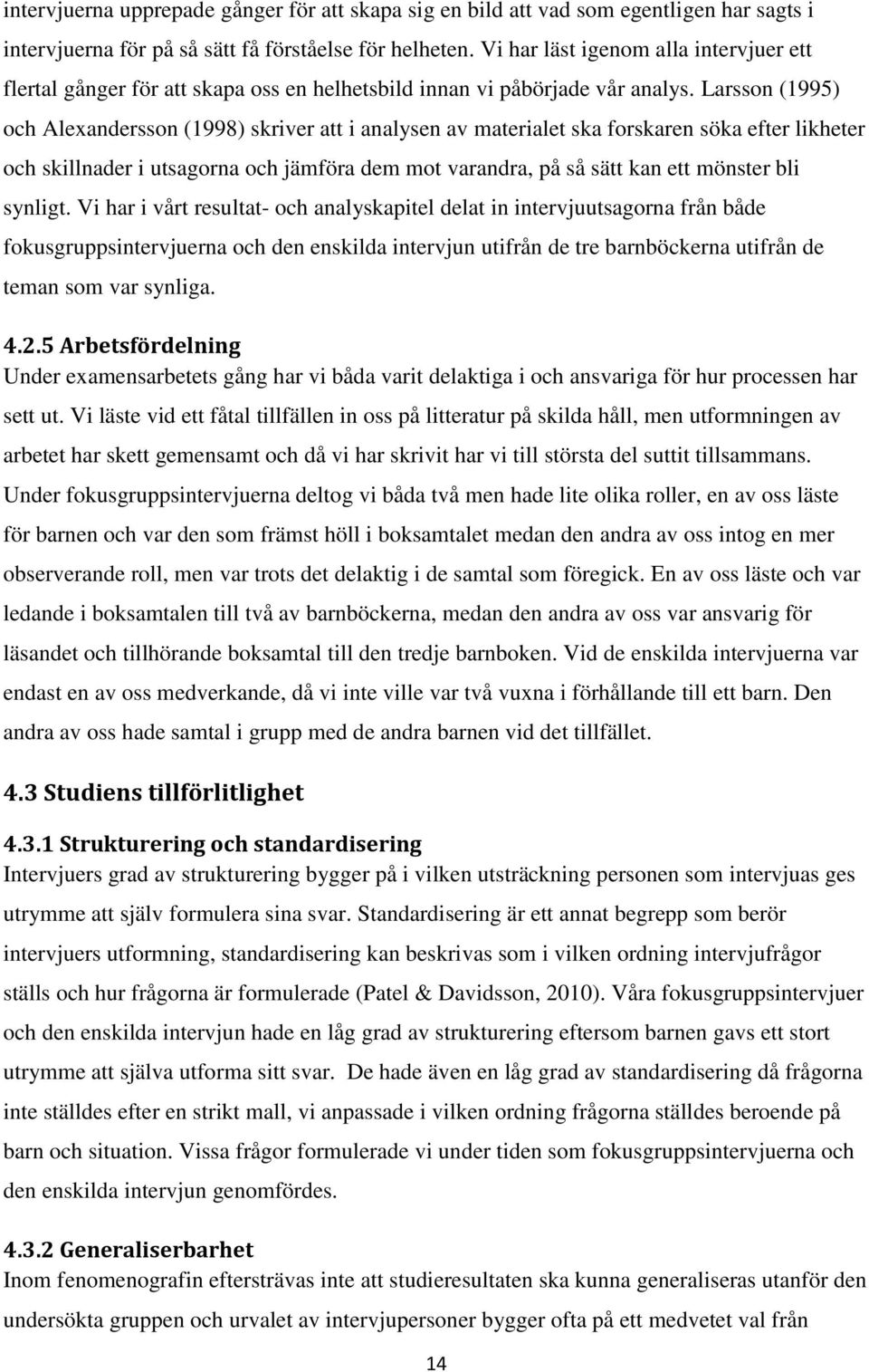 Larsson (1995) och Alexandersson (1998) skriver att i analysen av materialet ska forskaren söka efter likheter och skillnader i utsagorna och jämföra dem mot varandra, på så sätt kan ett mönster bli