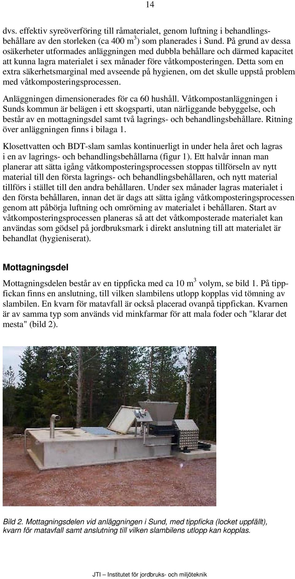 Detta som en extra säkerhetsmarginal med avseende på hygienen, om det skulle uppstå problem med våtkomposteringsprocessen. Anläggningen dimensionerades för ca 60 hushåll.