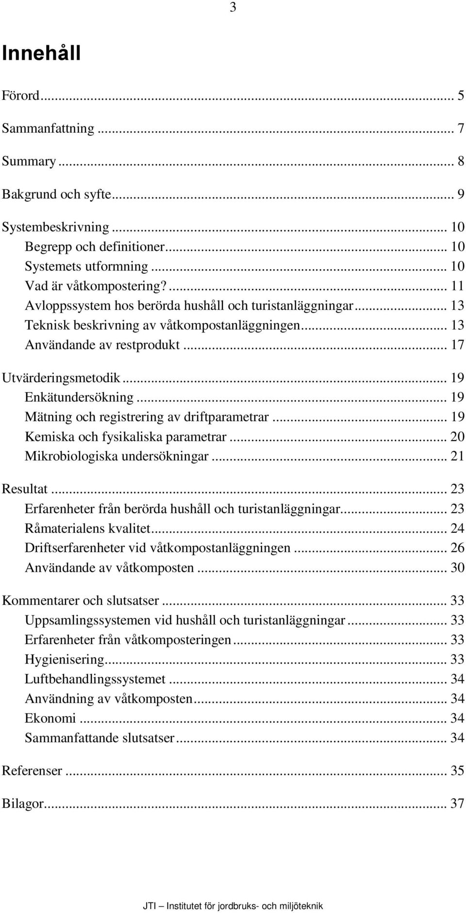 .. 19 Mätning och registrering av driftparametrar... 19 Kemiska och fysikaliska parametrar... 20 Mikrobiologiska undersökningar... 21 Resultat.