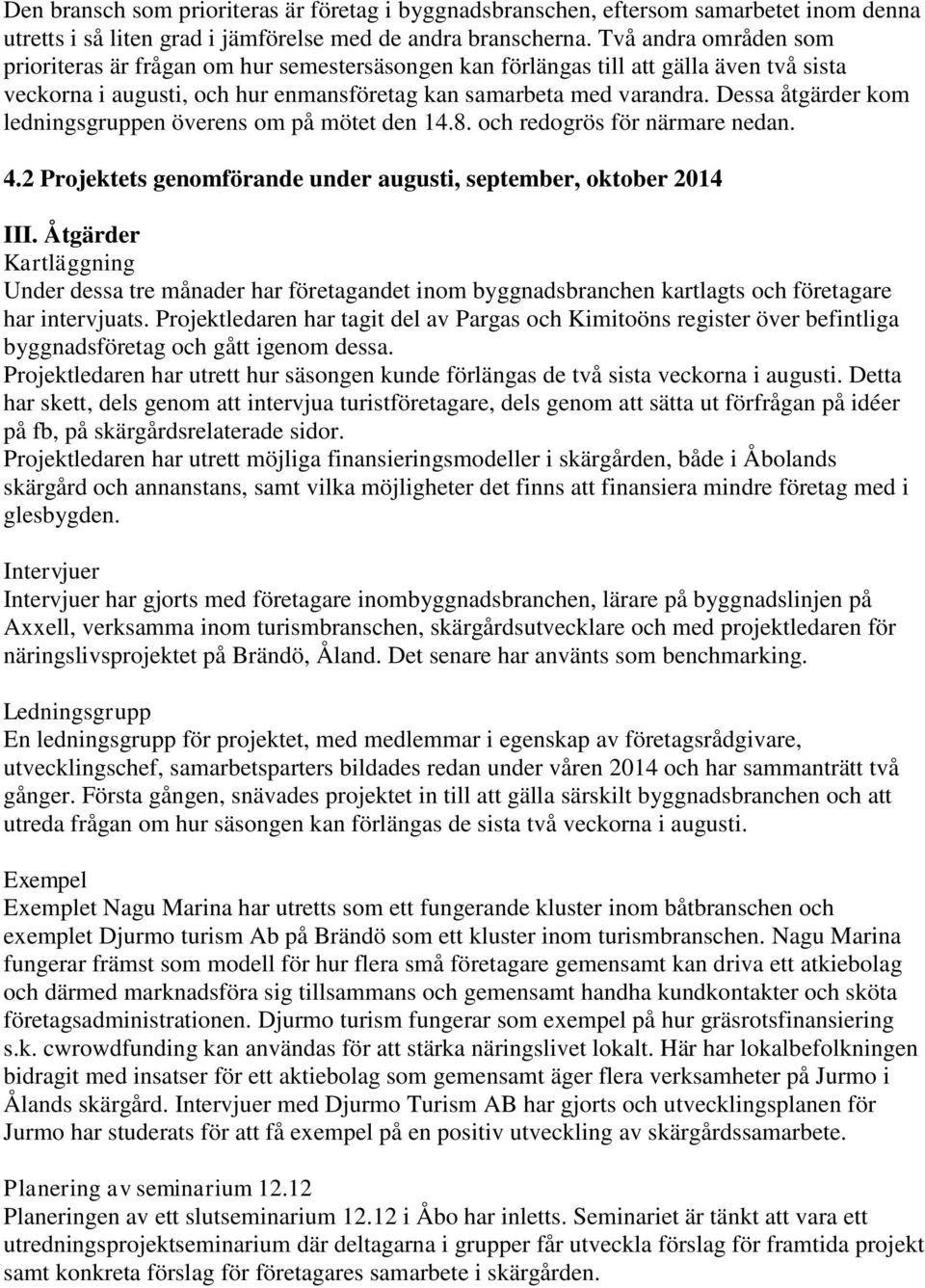 Dessa åtgärder kom ledningsgruppen överens om på mötet den 14.8. och redogrös för närmare nedan. 4.2 Projektets genomförande under augusti, september, oktober 2014 III.