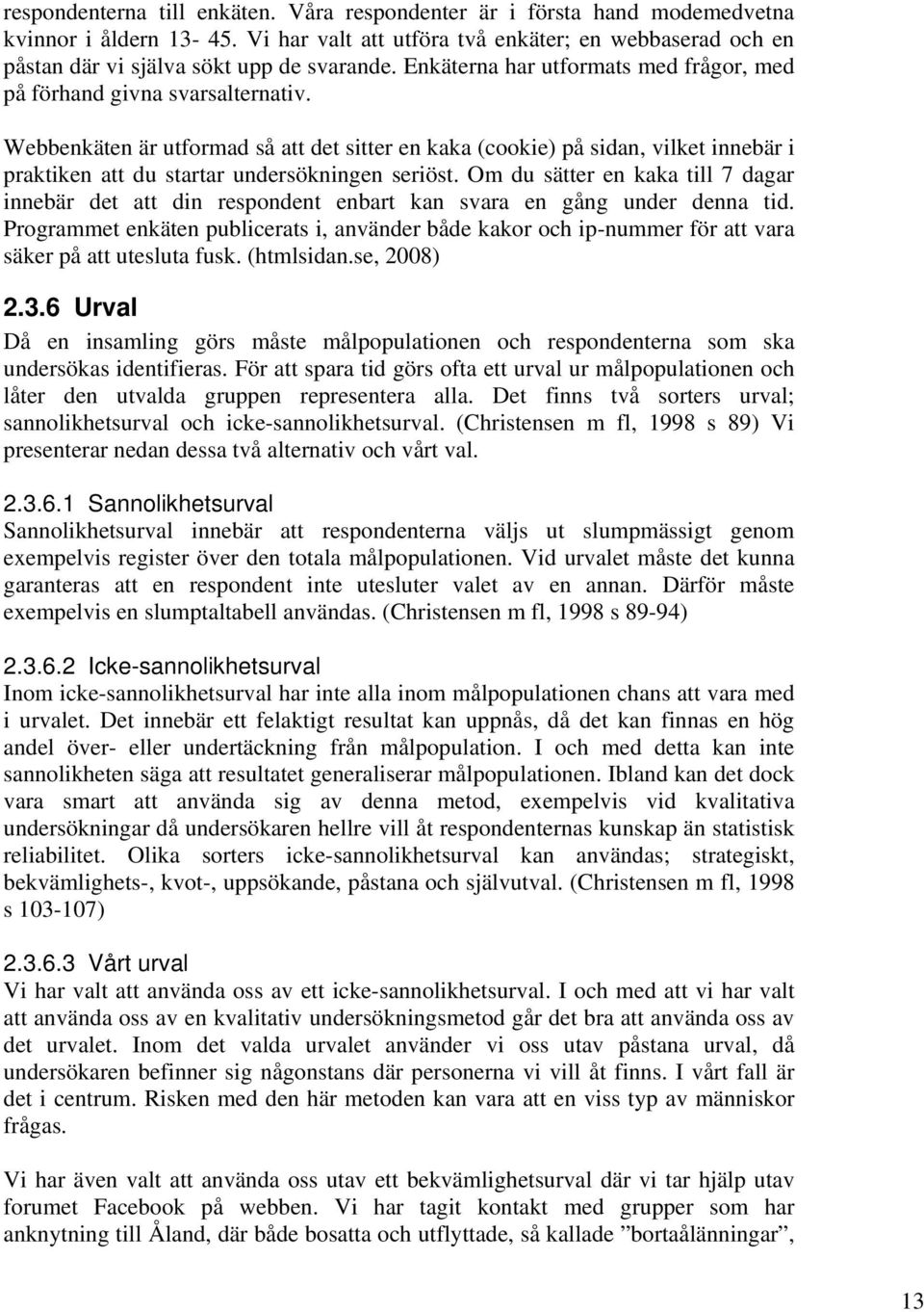 Webbenkäten är utformad så att det sitter en kaka (cookie) på sidan, vilket innebär i praktiken att du startar undersökningen seriöst.