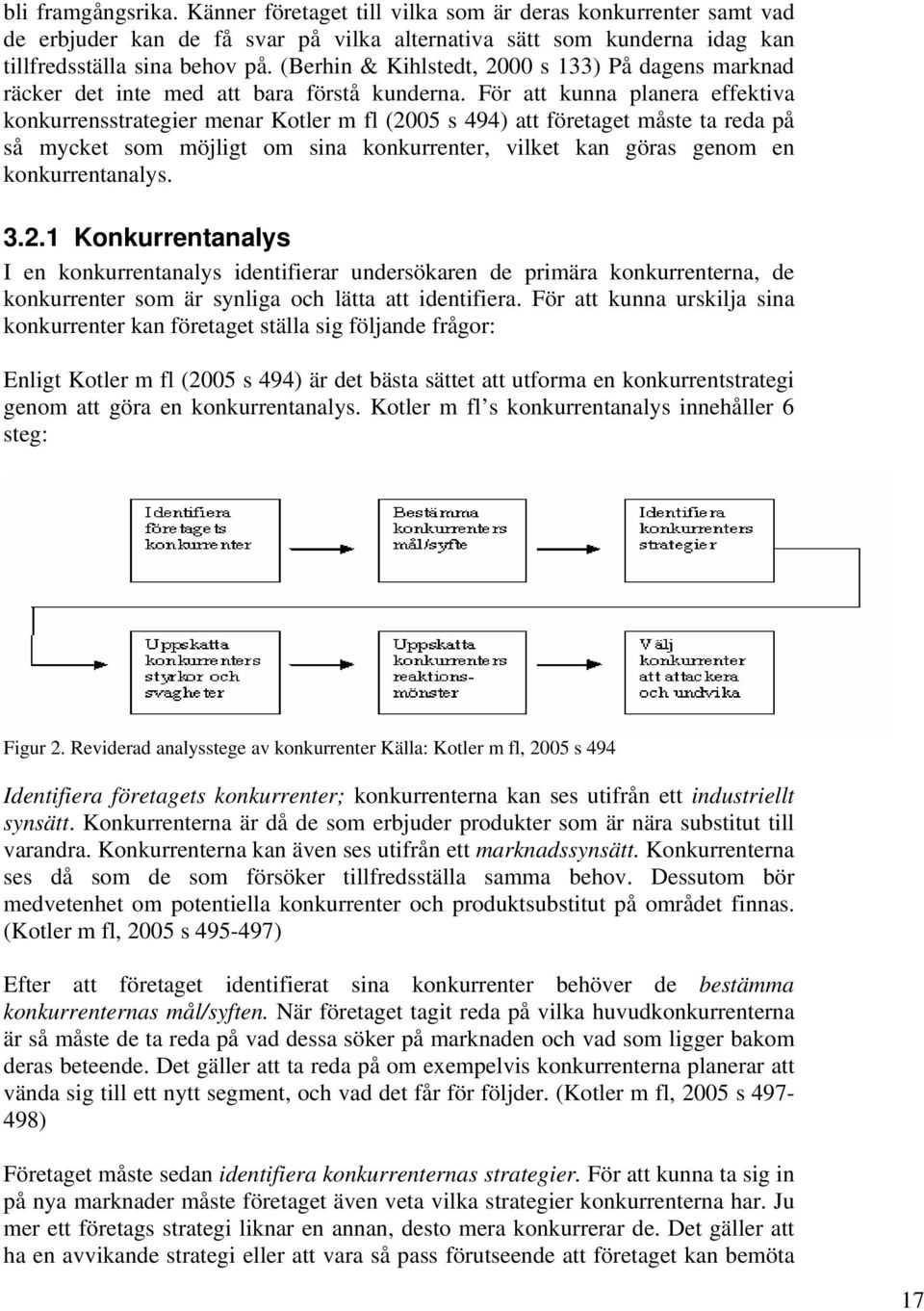 För att kunna planera effektiva konkurrensstrategier menar Kotler m fl (2005 s 494) att företaget måste ta reda på så mycket som möjligt om sina konkurrenter, vilket kan göras genom en