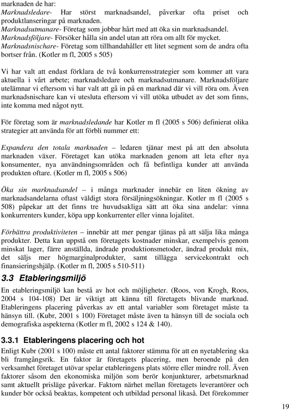 (Kotler m fl, 2005 s 505) Vi har valt att endast förklara de två konkurrensstrategier som kommer att vara aktuella i vårt arbete; marknadsledare och marknadsutmanare.