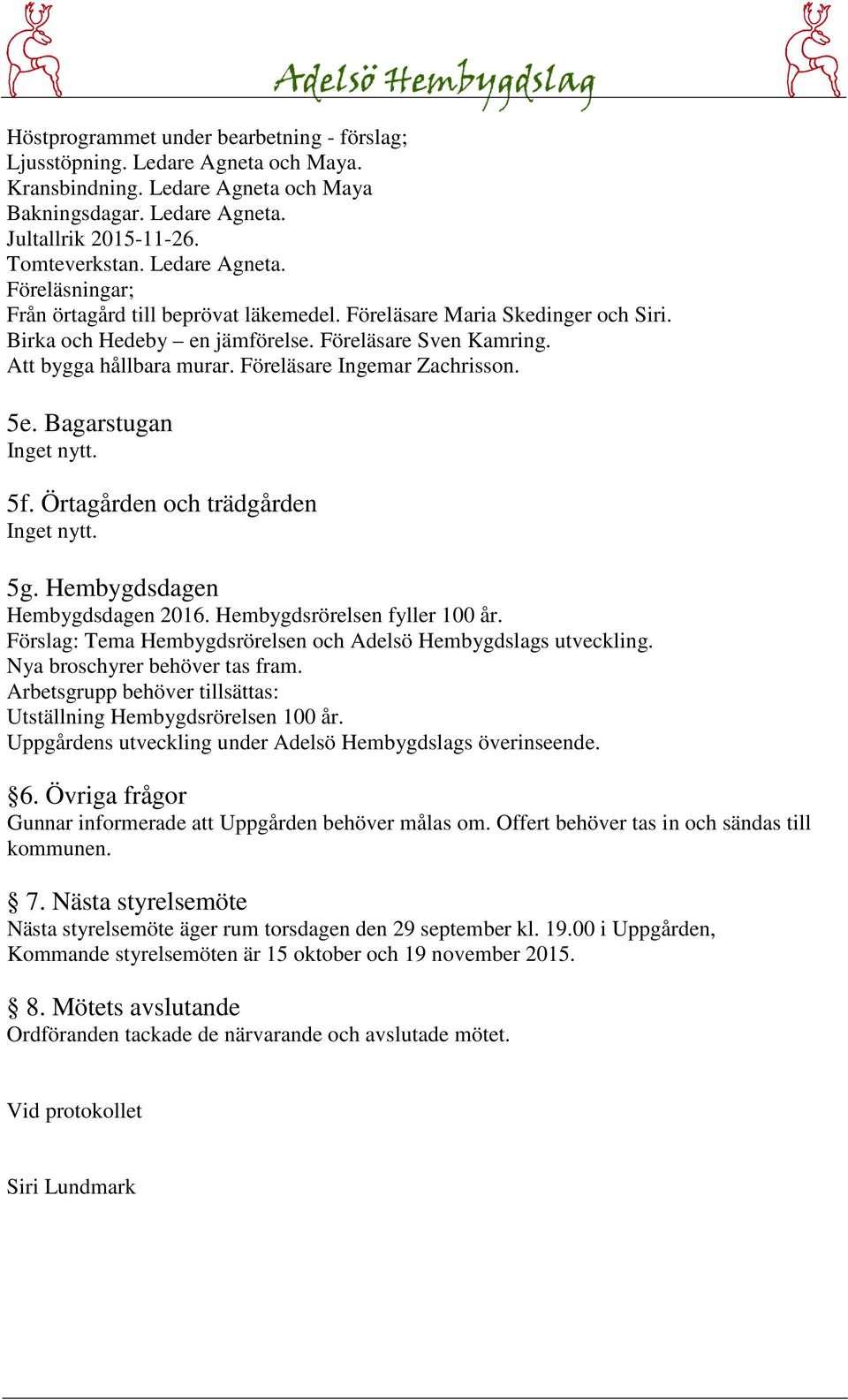 Föreläsare Ingemar Zachrisson. 5e. Bagarstugan 5f. Örtagården och trädgården 5g. Hembygdsdagen Hembygdsdagen 2016. Hembygdsrörelsen fyller 100 år.