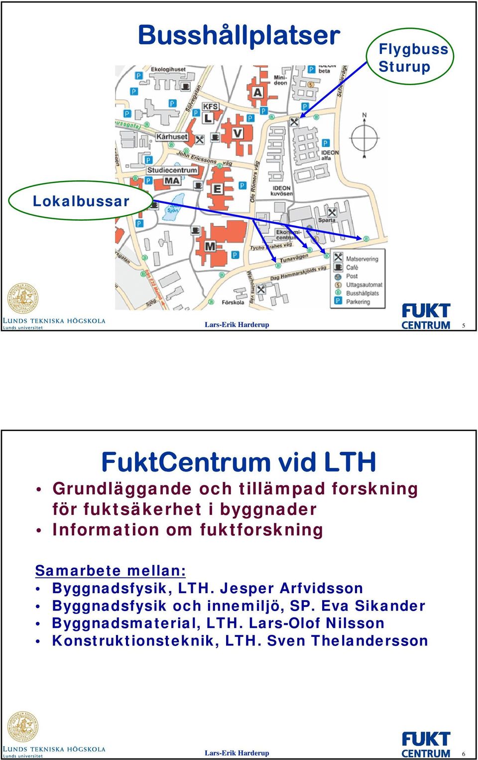 mellan: Byggnadsfysik, LTH. Jesper Arfvidsson Byggnadsfysik och innemiljö, SP.