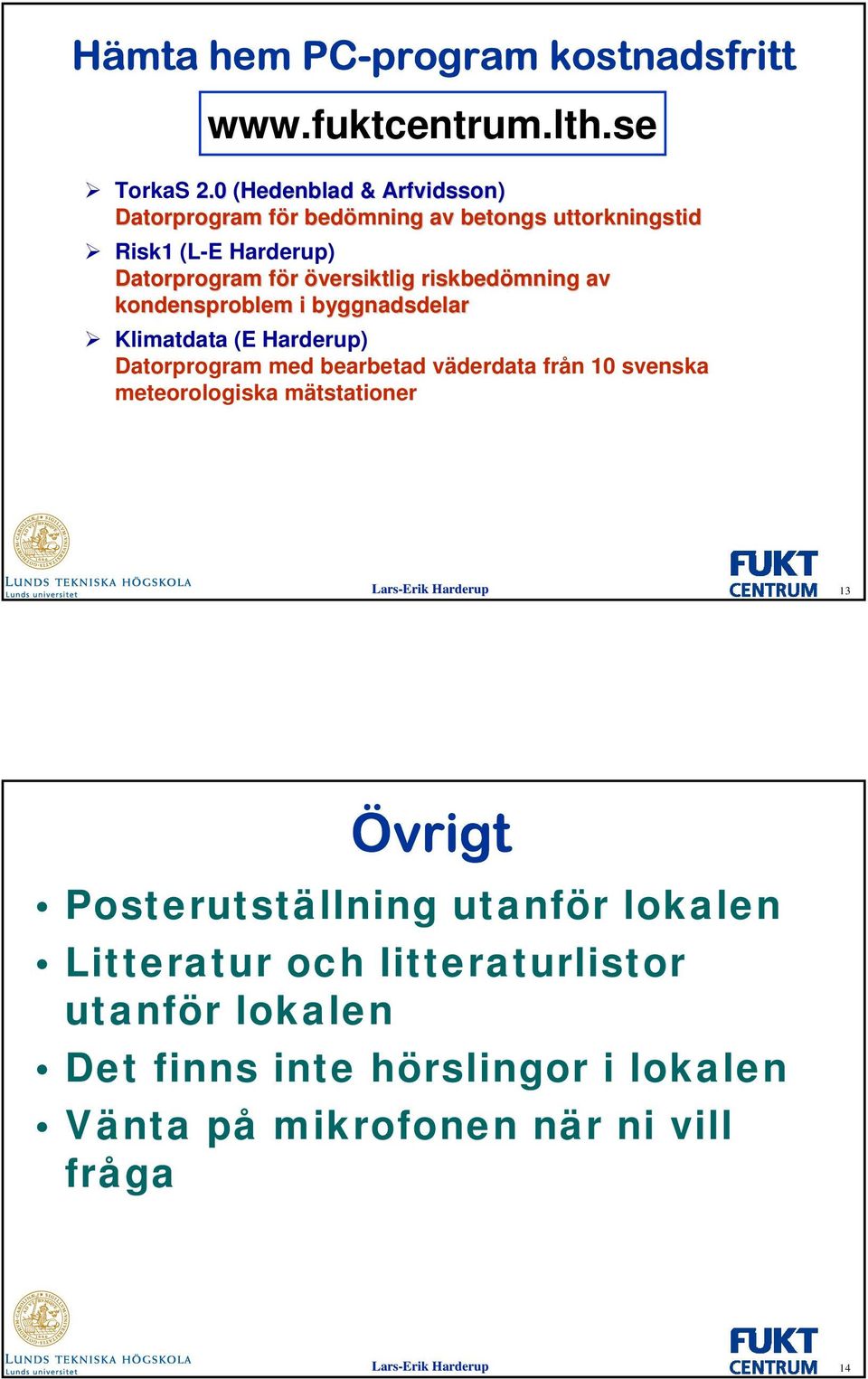 översiktlig riskbedömning av kondensproblem i byggnadsdelar Klimatdata (E Harderup) Datorprogram med bearbetad väderdata från 10