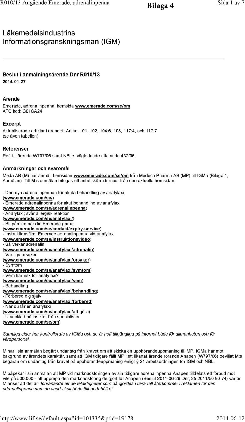 till ärende W797/06 samt NBL:s vägledande uttalande 432/96. Anmärkningar och svaromål Meda AB (M) har anmält hemsidan www.emerade.com/se/om från Medeca Pharma AB (MP) till IGMa (Bilaga 1; Anmälan).
