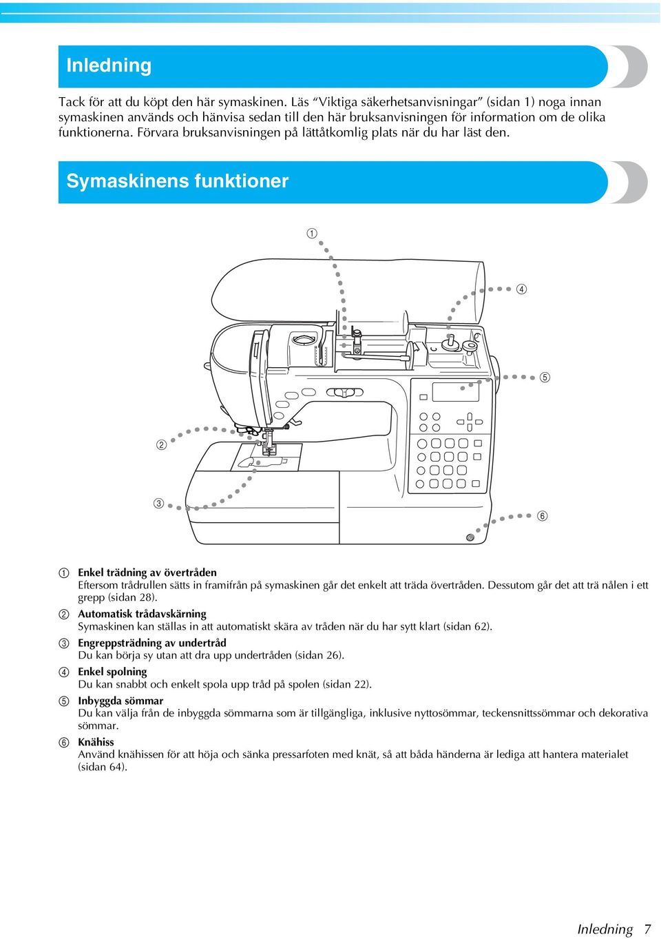 Symskinens funktioner d e f Enkel trädning v övertråden Eftersom trådrullen sätts in frmifrån på symskinen går det enkelt tt träd övertråden. Dessutom går det tt trä nålen i ett grepp (sidn 28).