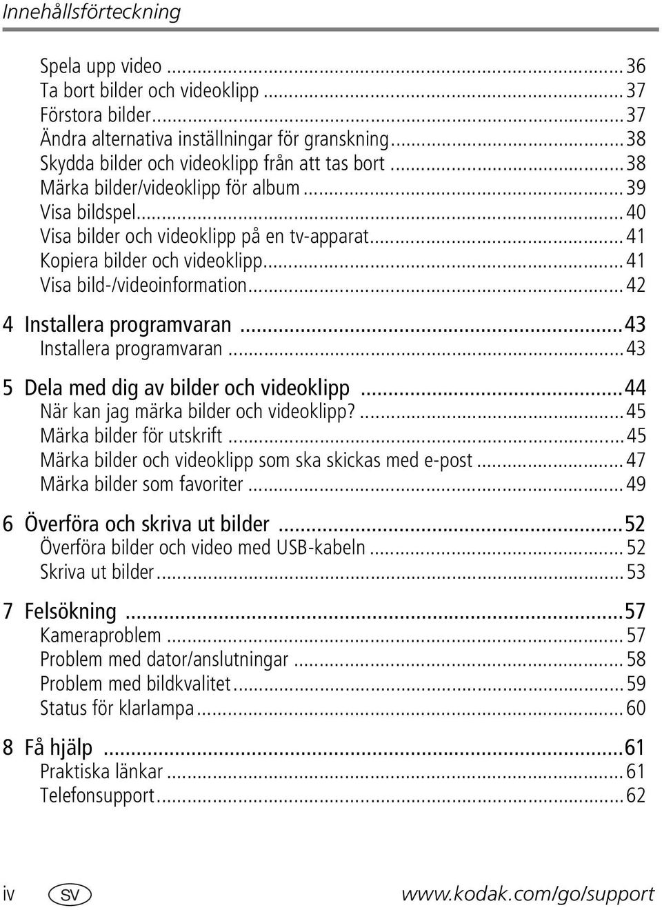 ..42 4 Installera programvaran...43 Installera programvaran...43 5 Dela med dig av bilder och videoklipp...44 När kan jag märka bilder och videoklipp?...45 Märka bilder för utskrift.