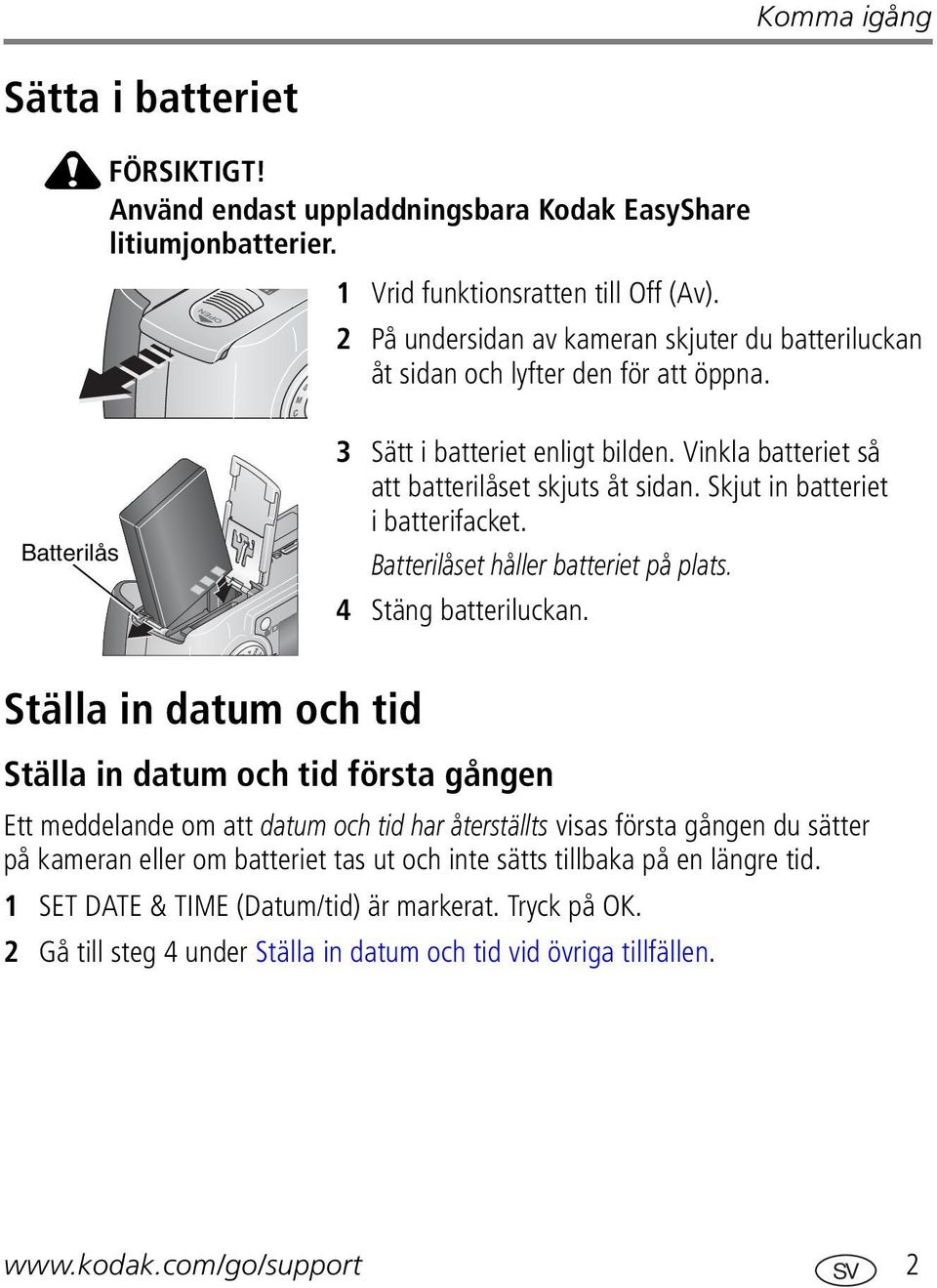 Skjut in batteriet i batterifacket. Batterilåset håller batteriet på plats. 4 Stäng batteriluckan.