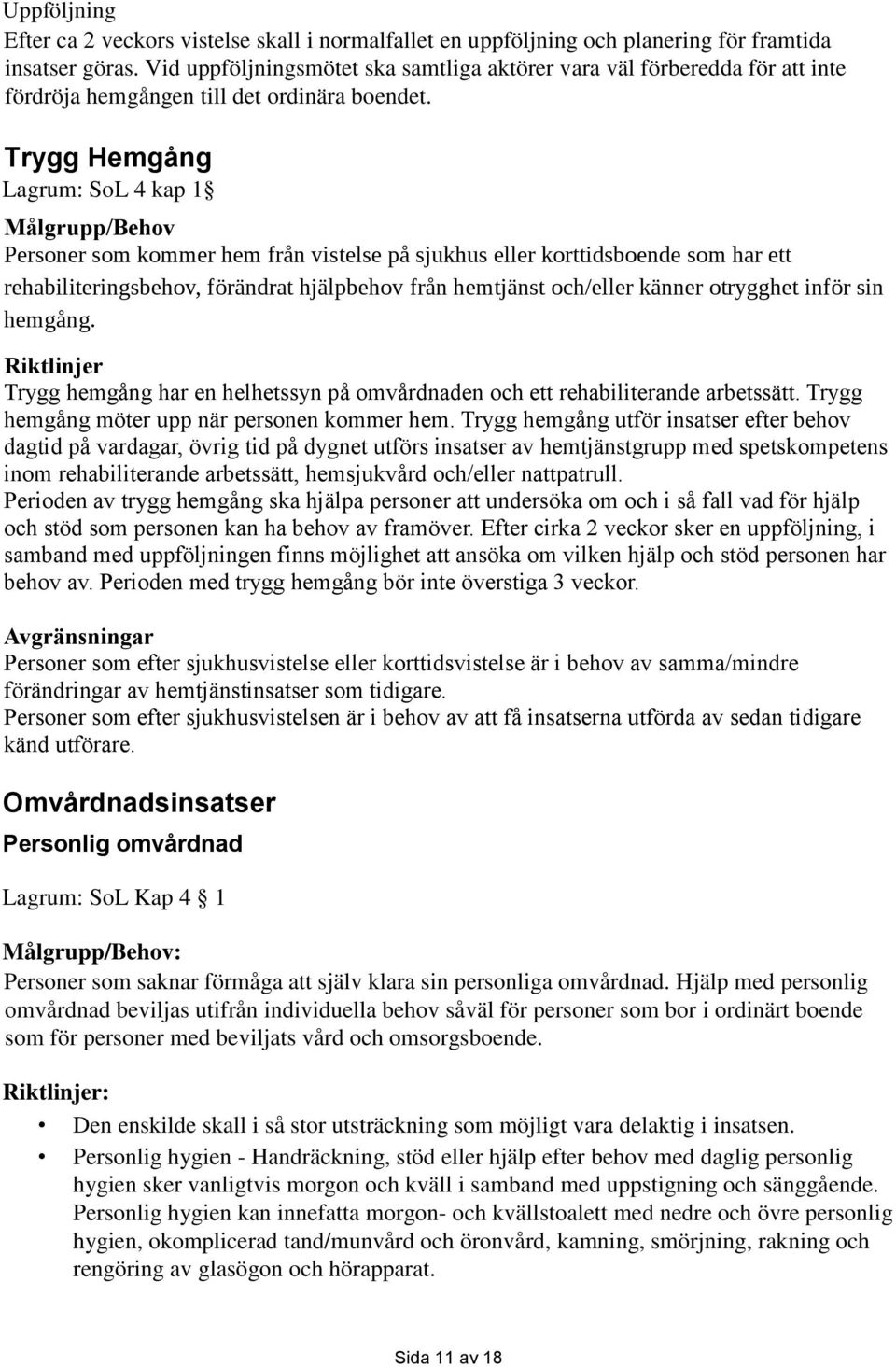 Trygg Hemgång Lagrum: SoL 4 kap 1 Målgrupp/Behov Personer som kommer hem från vistelse på sjukhus eller korttidsboende som har ett rehabiliteringsbehov, förändrat hjälpbehov från hemtjänst och/eller