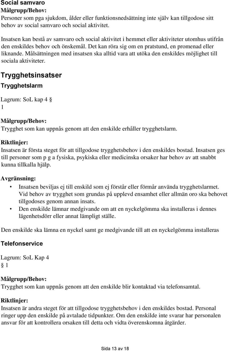 Målsättningen med insatsen ska alltid vara att utöka den enskildes möjlighet till sociala aktiviteter.